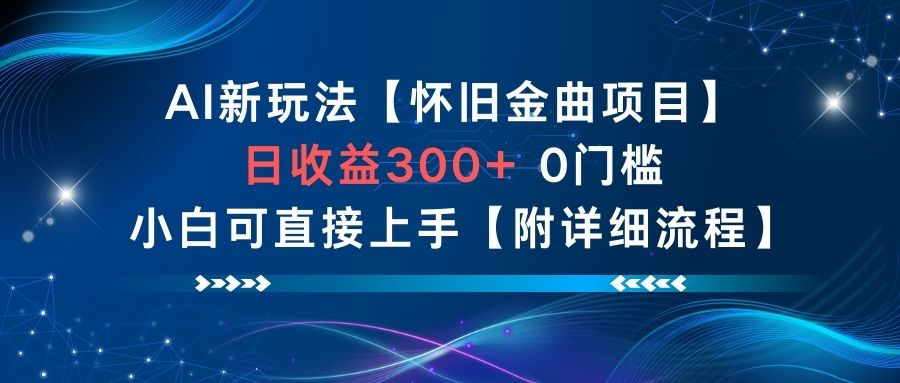 AI新玩法，怀旧金曲项目，日收益3张+，0门槛小白可直接上手【附详细流程】-兴雨资源