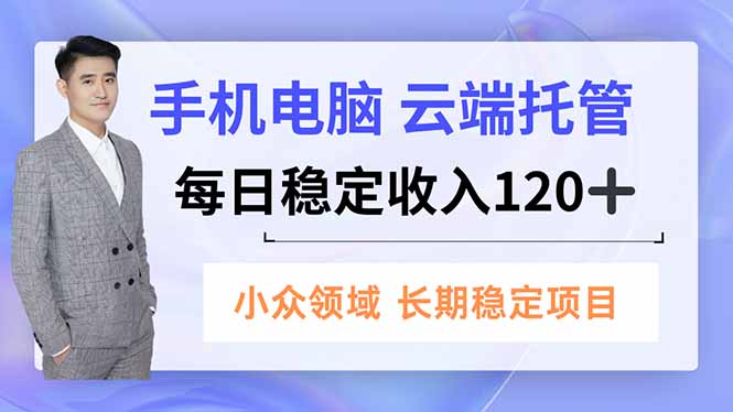 手机、电脑云端托管，每日稳定收入120+，小众领域长期稳定-兴雨资源
