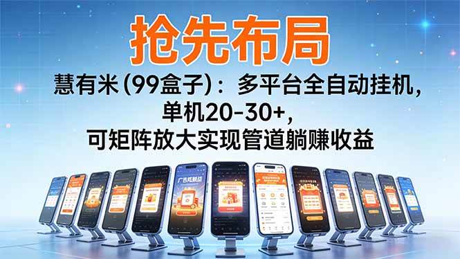 （16757期）【抢先布局】慧有米（99盒子）：多平台全自动挂机，单机20-30+，可矩阵放大实现管道躺赚收益-兴雨资源