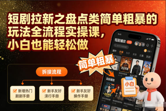 短剧拉新之盘点类简单粗暴的玩法全流程实操课，小白也能轻松做-兴雨资源