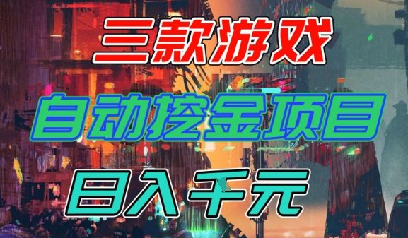【推荐】三款游戏全自动挖金项目，日入1k+，可持续稳定的睡后收入副业【揭秘】-兴雨资源